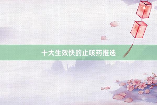 十大生效快的止咳药推选