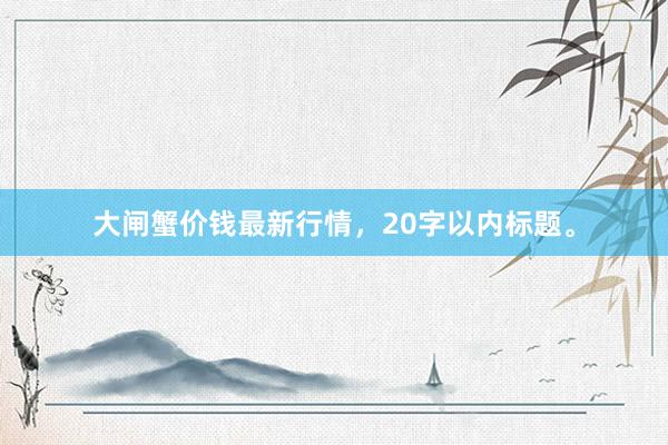 大闸蟹价钱最新行情，20字以内标题。