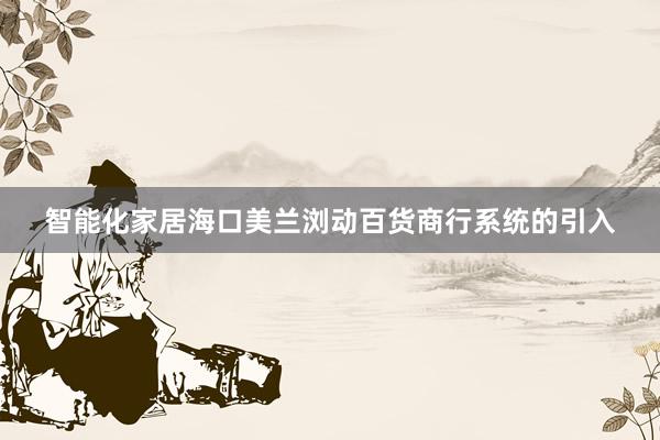 智能化家居海口美兰浏动百货商行系统的引入